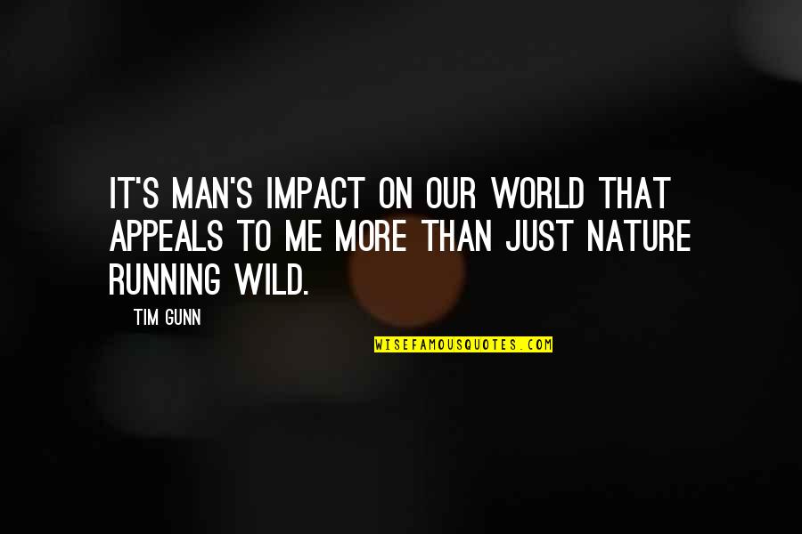 Appeals Quotes By Tim Gunn: It's man's impact on our world that appeals