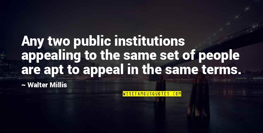 Appeals Quotes By Walter Millis: Any two public institutions appealing to the same