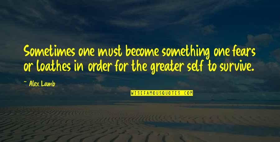 Appeals Synonym Quotes By Alex Lamb: Sometimes one must become something one fears or Appeals Synonym Quotes By Alex Lamb: Sometimes one must become something one fears or