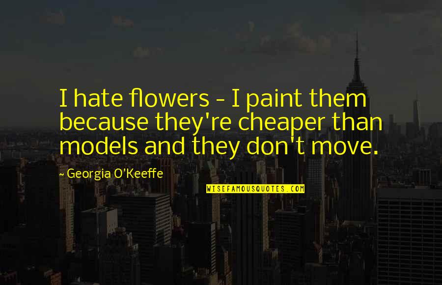 Appear From Thin Quotes By Georgia O'Keeffe: I hate flowers - I paint them because