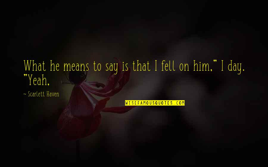 Appear From Thin Quotes By Scarlett Haven: What he means to say is that I