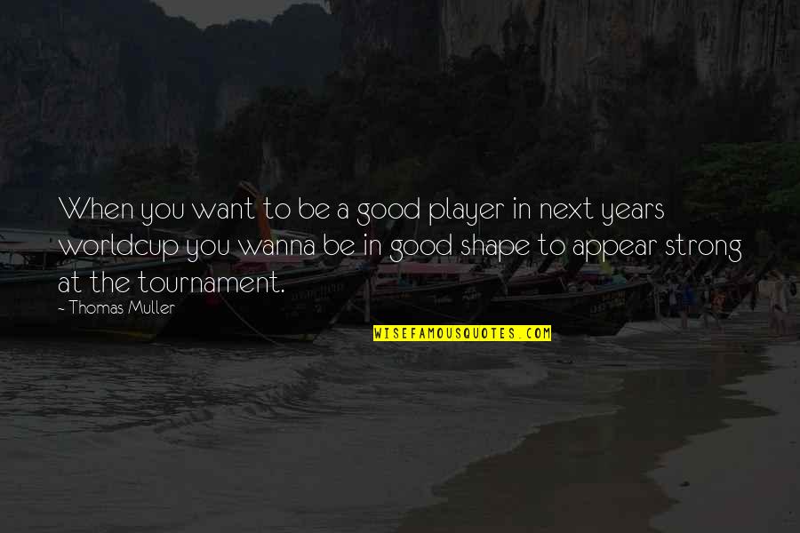 Appear Strong Quotes By Thomas Muller: When you want to be a good player