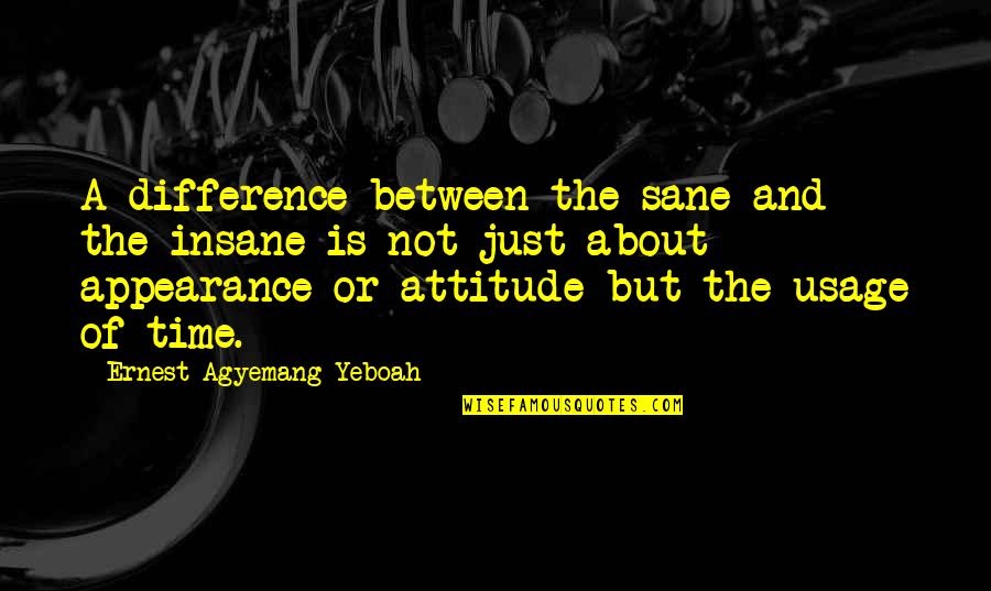 Appearance And Attitude Quotes By Ernest Agyemang Yeboah: A difference between the sane and the insane