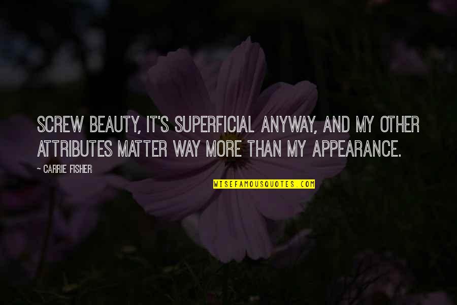 Appearance And Beauty Quotes By Carrie Fisher: Screw beauty, it's superficial anyway, and my other