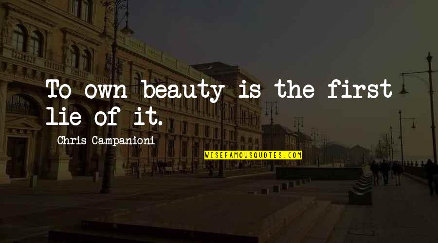 Appearance And Beauty Quotes By Chris Campanioni: To own beauty is the first lie of