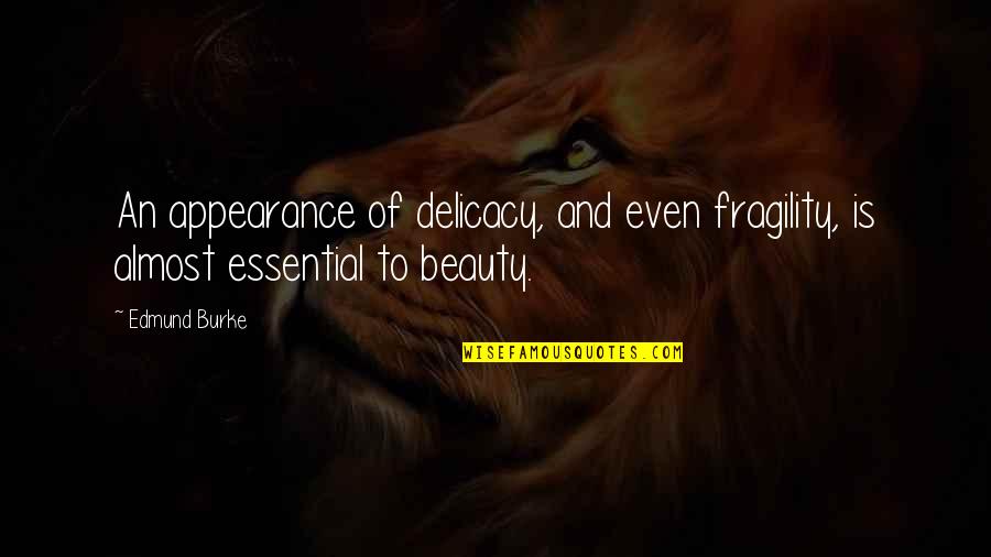 Appearance And Beauty Quotes By Edmund Burke: An appearance of delicacy, and even fragility, is