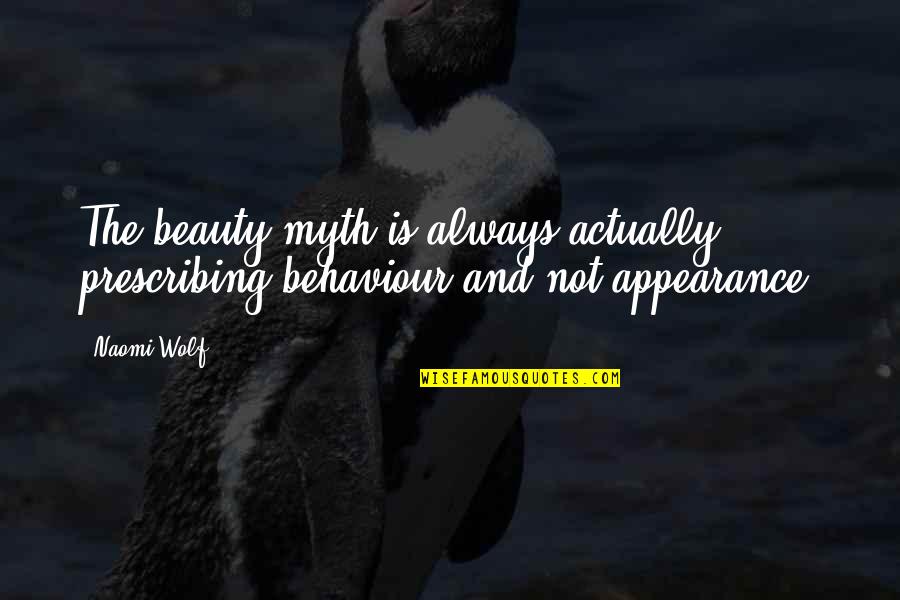 Appearance And Beauty Quotes By Naomi Wolf: The beauty myth is always actually prescribing behaviour