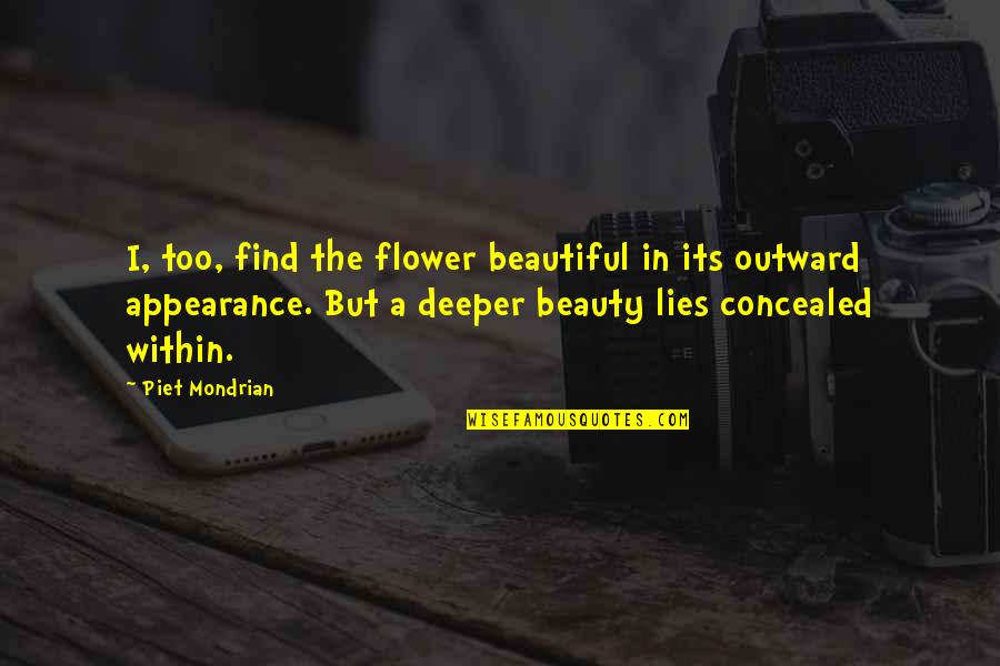 Appearance And Beauty Quotes By Piet Mondrian: I, too, find the flower beautiful in its