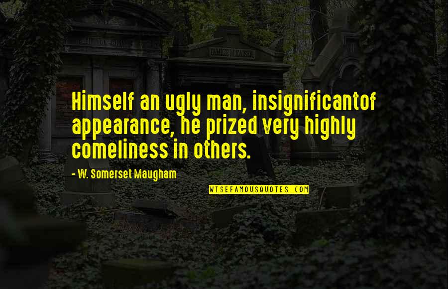 Appearance And Beauty Quotes By W. Somerset Maugham: Himself an ugly man, insignificantof appearance, he prized