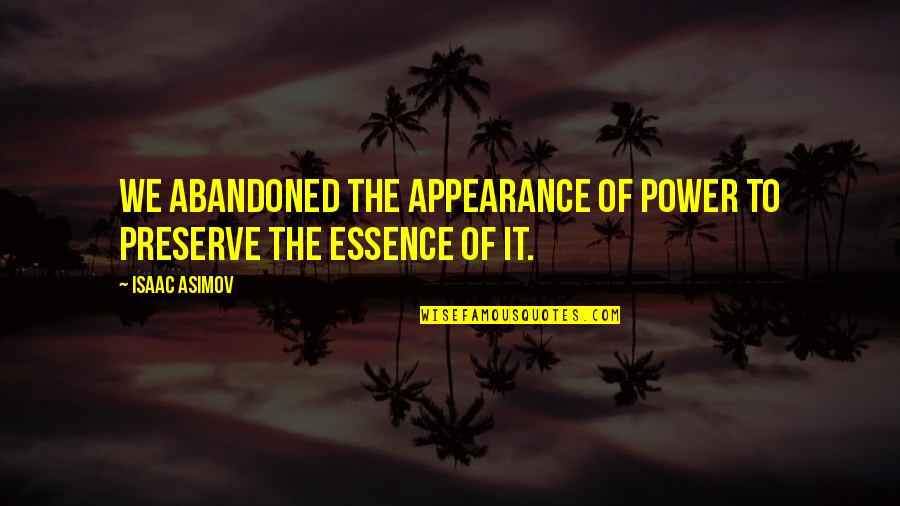 Appearance Essence Quotes By Isaac Asimov: We abandoned the appearance of power to preserve