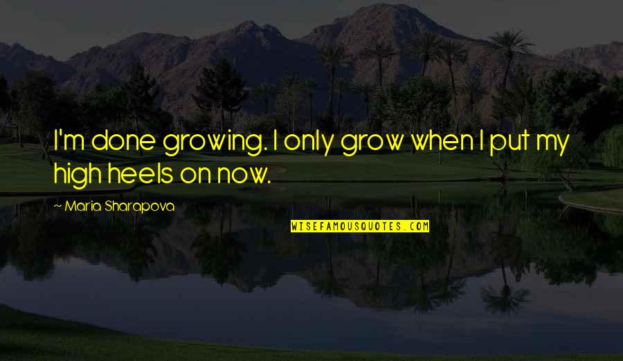 Appearance Essence Quotes By Maria Sharapova: I'm done growing. I only grow when I