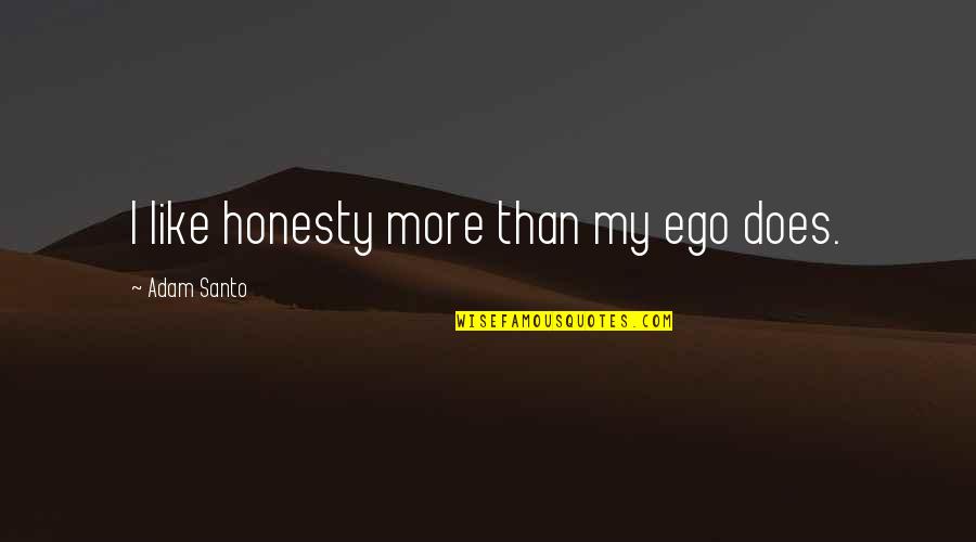 Appearance Is Everything Quotes By Adam Santo: I like honesty more than my ego does.