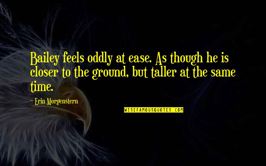Appearance Motivational Quotes By Erin Morgenstern: Bailey feels oddly at ease. As though he Appearance Motivational Quotes By Erin Morgenstern: Bailey feels oddly at ease. As though he