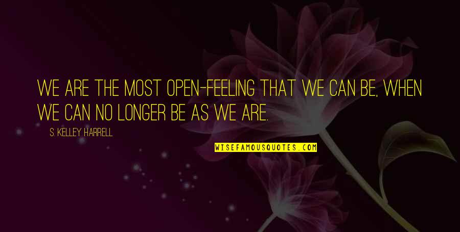 Appearance Motivational Quotes By S. Kelley Harrell: We are the most open-feeling that we can Appearance Motivational Quotes By S. Kelley Harrell: We are the most open-feeling that we can