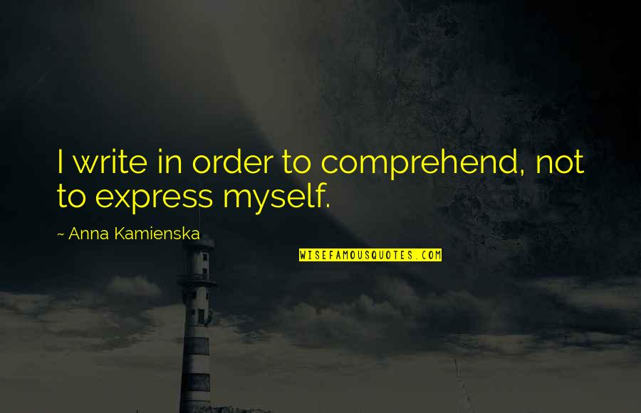 Appearance Of Jesus Quotes By Anna Kamienska: I write in order to comprehend, not to Appearance Of Jesus Quotes By Anna Kamienska: I write in order to comprehend, not to