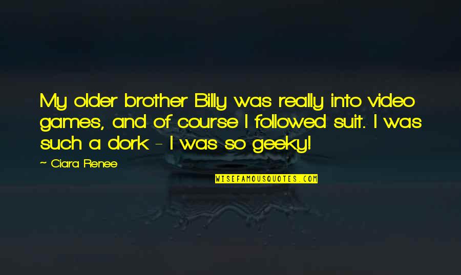 Appearance Of Jesus Quotes By Ciara Renee: My older brother Billy was really into video Appearance Of Jesus Quotes By Ciara Renee: My older brother Billy was really into video