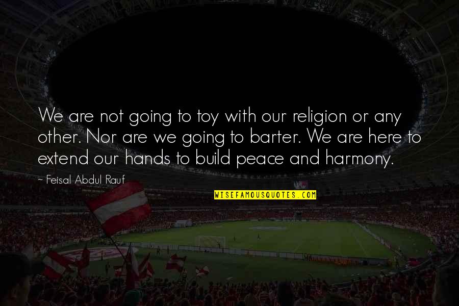 Appearance Of Jesus Quotes By Feisal Abdul Rauf: We are not going to toy with our Appearance Of Jesus Quotes By Feisal Abdul Rauf: We are not going to toy with our