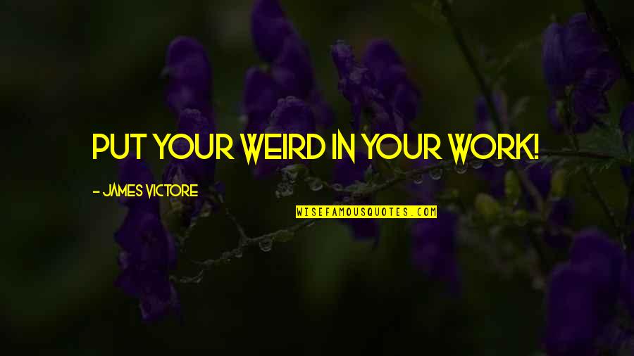 Appearance Of Jesus Quotes By James Victore: Put your weird in your work! Appearance Of Jesus Quotes By James Victore: Put your weird in your work!