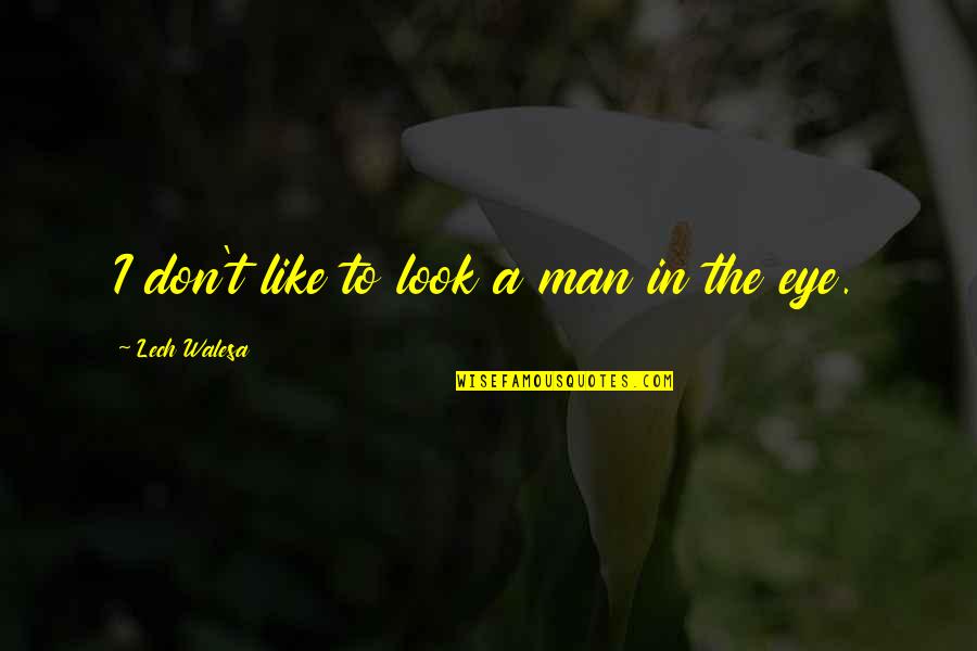 Appearance Of Jesus Quotes By Lech Walesa: I don't like to look a man in Appearance Of Jesus Quotes By Lech Walesa: I don't like to look a man in