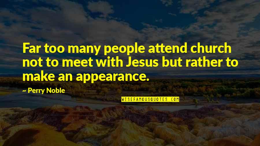 Appearance Of Jesus Quotes By Perry Noble: Far too many people attend church not to