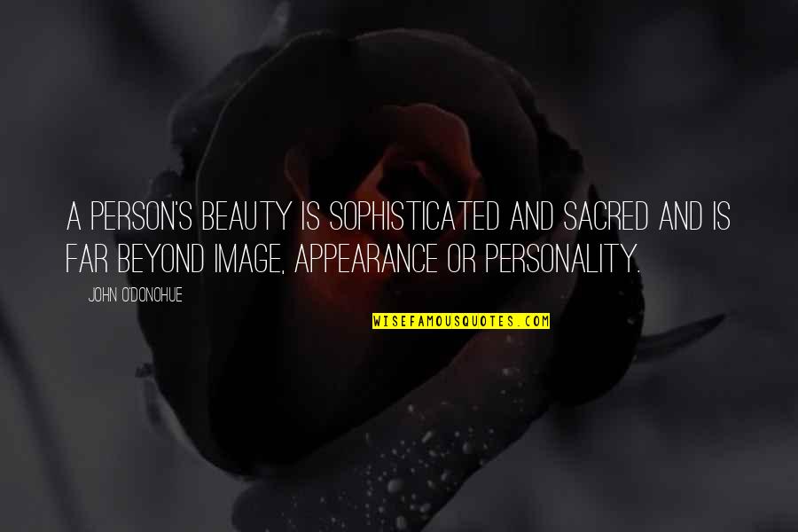 Appearance Vs Personality Quotes By John O'Donohue: A person's beauty is sophisticated and sacred and