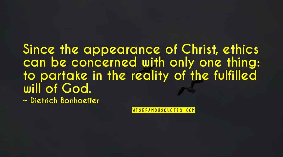 Appearance Vs Reality Quotes By Dietrich Bonhoeffer: Since the appearance of Christ, ethics can be