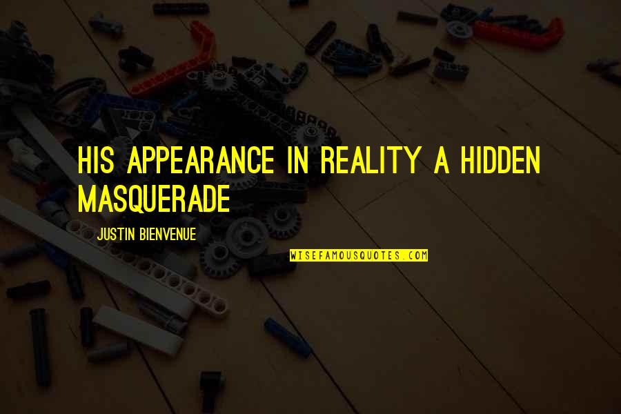 Appearance Vs Reality Quotes By Justin Bienvenue: His appearance in reality a hidden masquerade