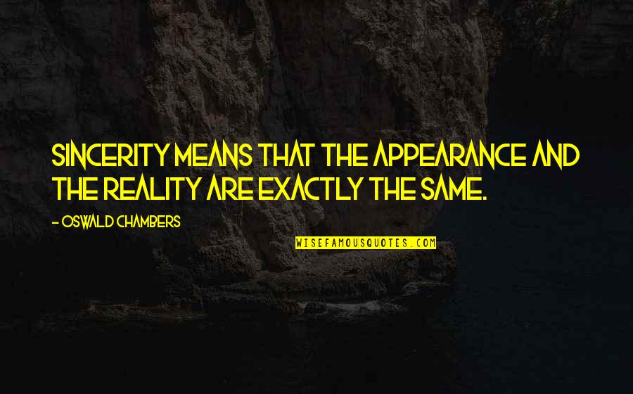 Appearance Vs Reality Quotes By Oswald Chambers: Sincerity means that the appearance and the reality