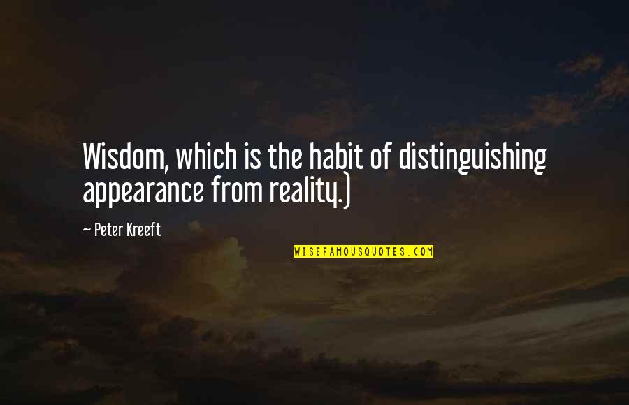 Appearance Vs Reality Quotes By Peter Kreeft: Wisdom, which is the habit of distinguishing appearance