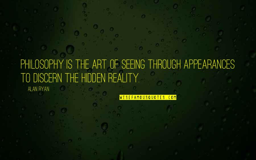 Appearances And Reality Quotes By Alan Ryan: Philosophy is the art of seeing through appearances