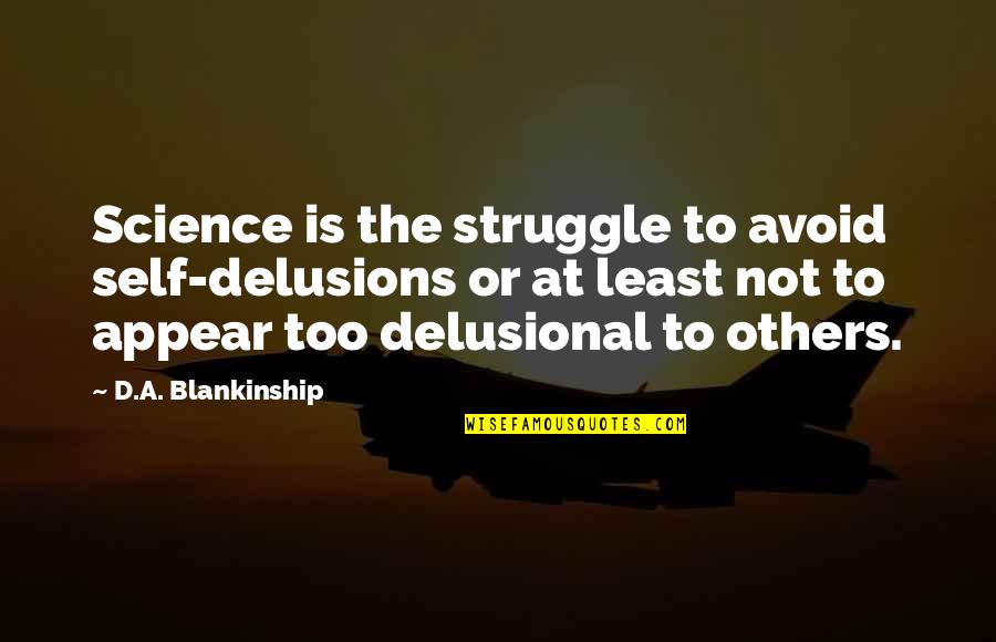 Appear'd Quotes By D.A. Blankinship: Science is the struggle to avoid self-delusions or