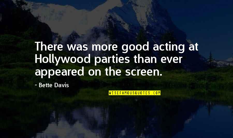 Appeared Quotes By Bette Davis: There was more good acting at Hollywood parties