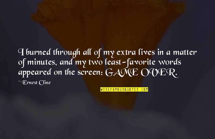 Appeared Quotes By Ernest Cline: I burned through all of my extra lives