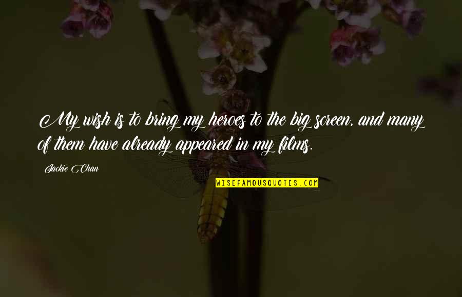 Appeared Quotes By Jackie Chan: My wish is to bring my heroes to