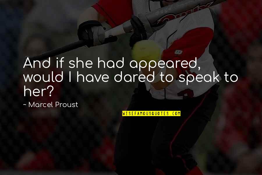 Appeared Quotes By Marcel Proust: And if she had appeared, would I have