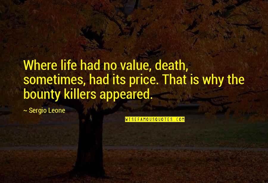 Appeared Quotes By Sergio Leone: Where life had no value, death, sometimes, had