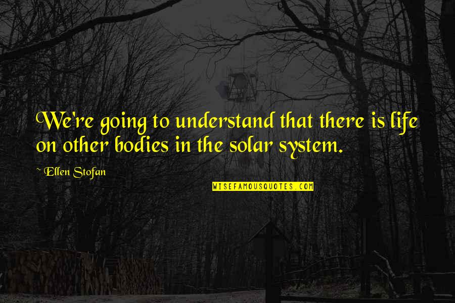 Appeared Sentence Quotes By Ellen Stofan: We're going to understand that there is life