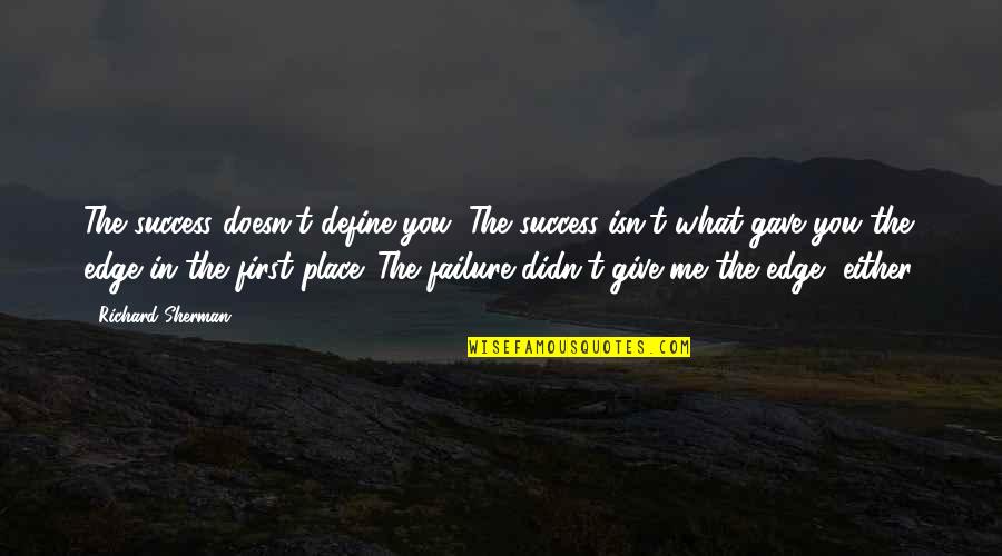 Appeared Sentence Quotes By Richard Sherman: The success doesn't define you. The success isn't Appeared Sentence Quotes By Richard Sherman: The success doesn't define you. The success isn't