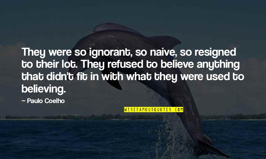 Appearences Quotes By Paulo Coelho: They were so ignorant, so naive, so resigned