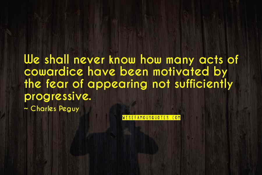 Appearing Quotes By Charles Peguy: We shall never know how many acts of