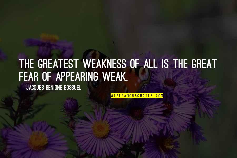 Appearing Quotes By Jacques Benigne Bossuel: The greatest weakness of all is the great