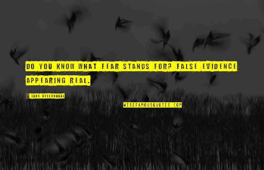 Appearing Quotes By Jake Gyllenhaal: Do you know what fear stands for? False