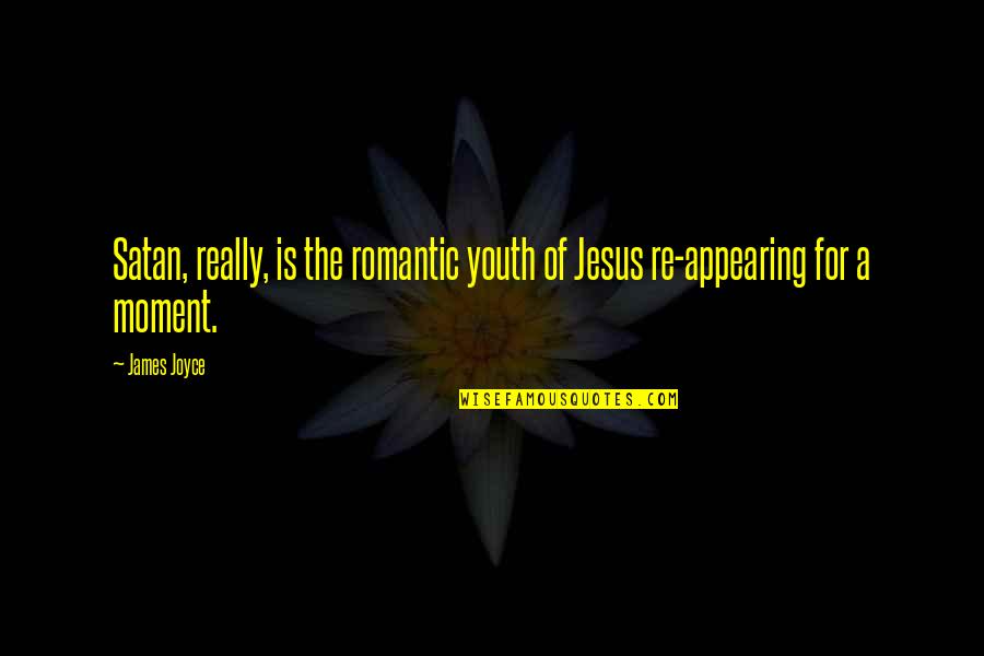 Appearing Quotes By James Joyce: Satan, really, is the romantic youth of Jesus