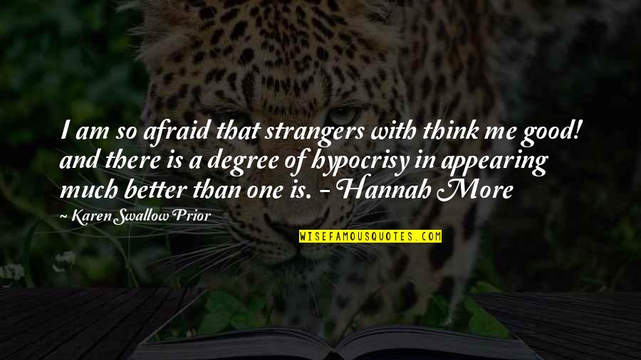 Appearing Quotes By Karen Swallow Prior: I am so afraid that strangers with think