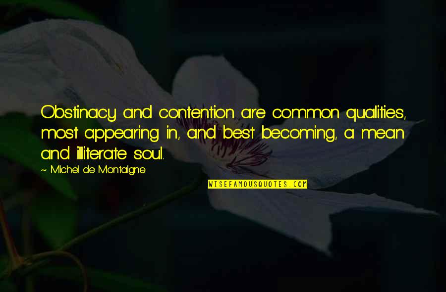 Appearing Quotes By Michel De Montaigne: Obstinacy and contention are common qualities, most appearing