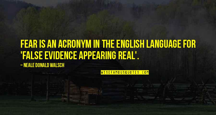 Appearing Quotes By Neale Donald Walsch: FEAR is an acronym in the English language