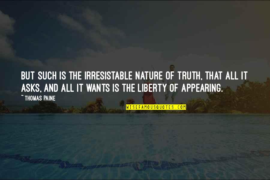 Appearing Quotes By Thomas Paine: But such is the irresistable nature of truth,