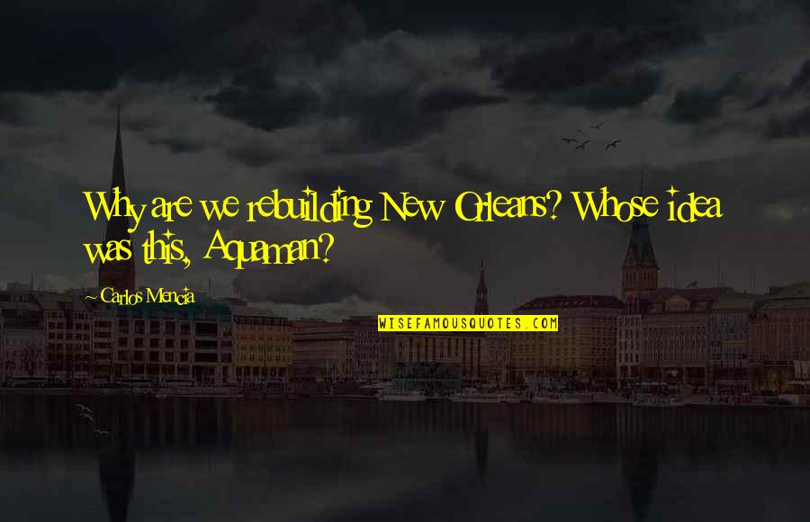 Appearingness Quotes By Carlos Mencia: Why are we rebuilding New Orleans? Whose idea