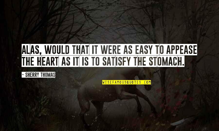 Appease You Quotes By Sherry Thomas: Alas, would that it were as easy to Appease You Quotes By Sherry Thomas: Alas, would that it were as easy to