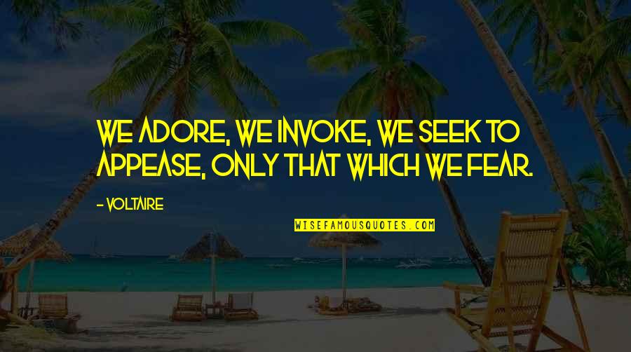 Appease You Quotes By Voltaire: We adore, we invoke, we seek to appease,